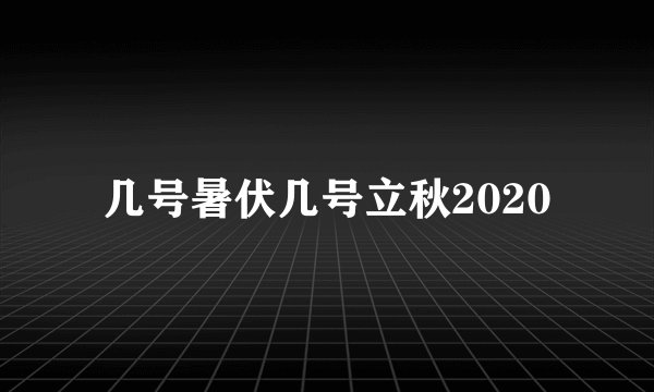 几号暑伏几号立秋2020