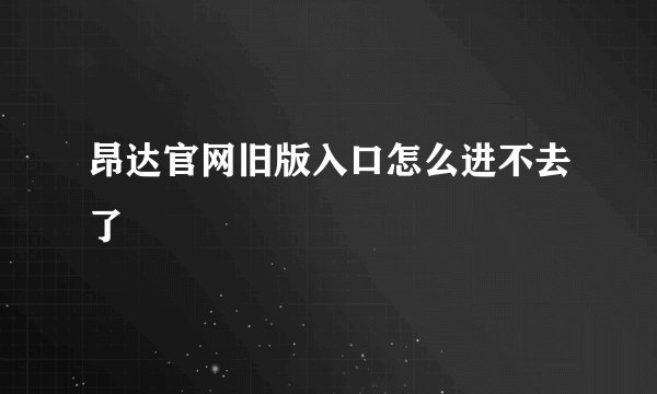 昂达官网旧版入口怎么进不去了