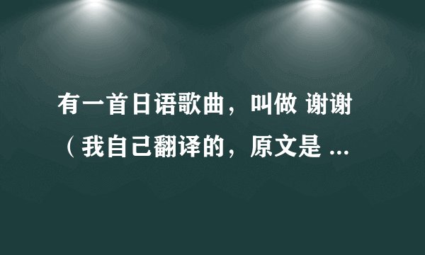 有一首日语歌曲，叫做 谢谢（我自己翻译的，原文是 阿利嘎多）。请问是谁唱的，中文名叫什么。