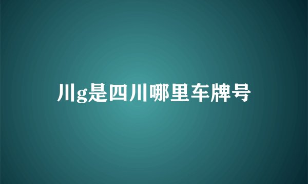 川g是四川哪里车牌号