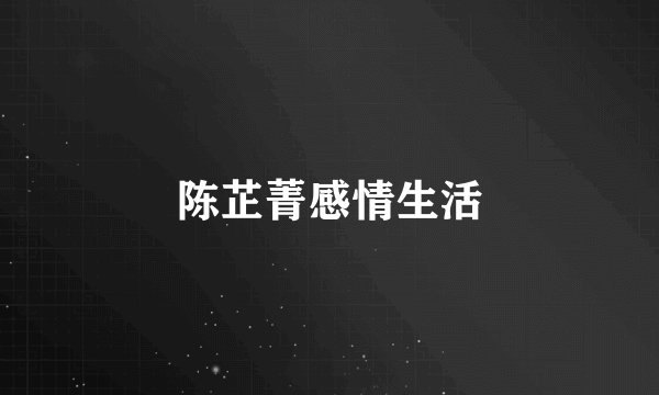陈芷菁感情生活