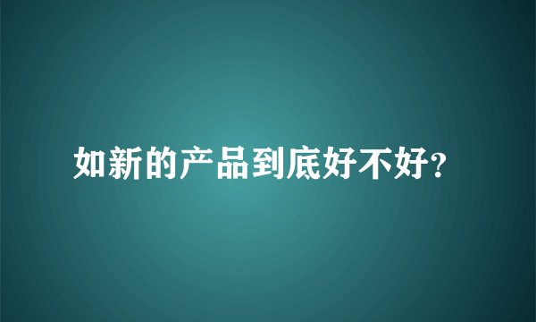 如新的产品到底好不好？