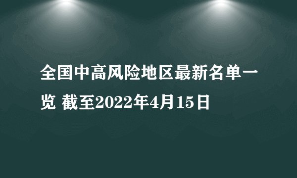 全国中高风险地区最新名单一览 截至2022年4月15日