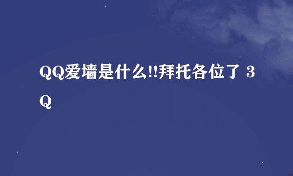 QQ爱墙是什么!!拜托各位了 3Q