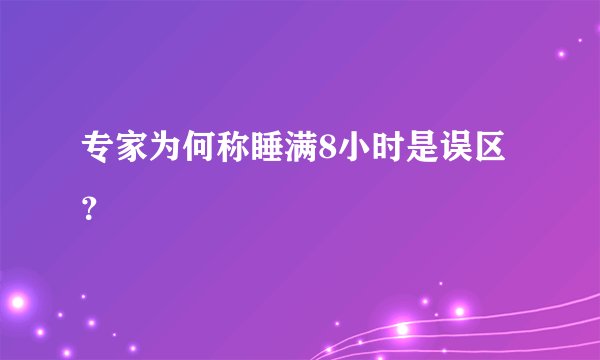 专家为何称睡满8小时是误区？