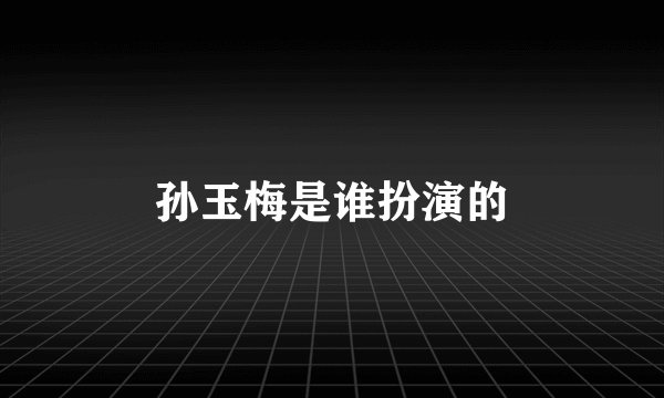 孙玉梅是谁扮演的