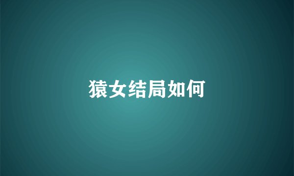 猿女结局如何
