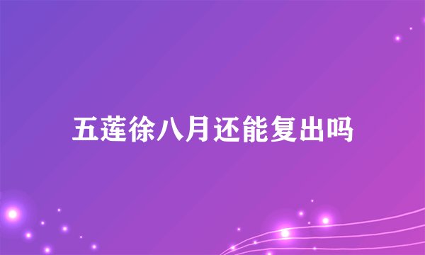 五莲徐八月还能复出吗