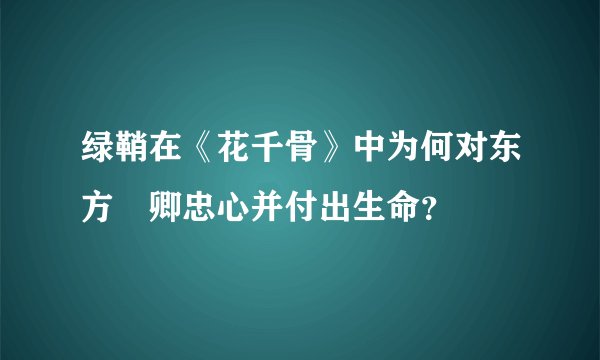 绿鞘在《花千骨》中为何对东方彧卿忠心并付出生命？