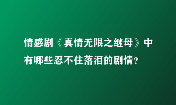 情感剧《真情无限之继母》中有哪些忍不住落泪的剧情？