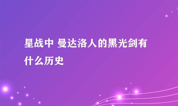 星战中 曼达洛人的黑光剑有什么历史