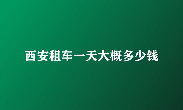 西安租车一天大概多少钱