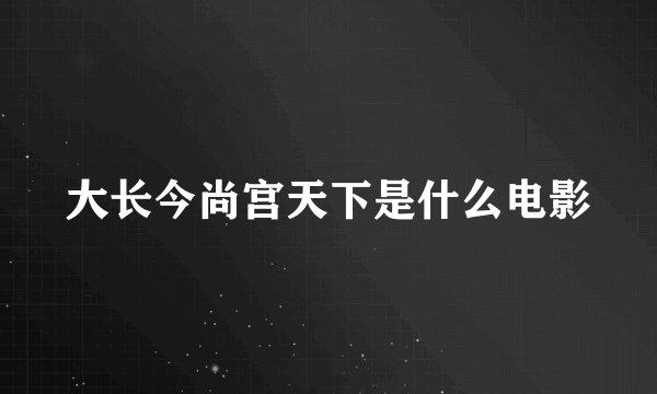 大长今尚宫天下是什么电影