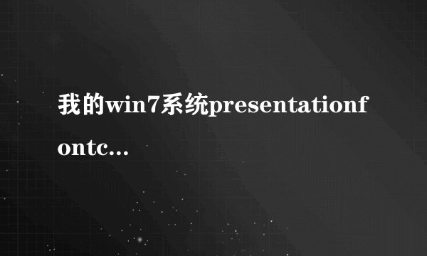 我的win7系统presentationfontcache.exe是什么东西为什么每次开机...