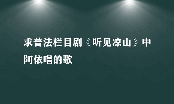 求普法栏目剧《听见凉山》中阿依唱的歌