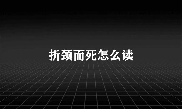 折颈而死怎么读