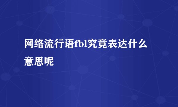 网络流行语fbl究竟表达什么意思呢