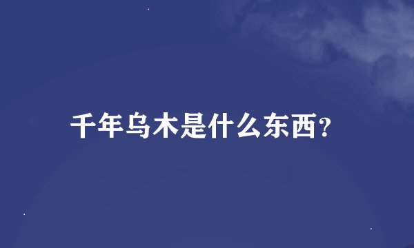 千年乌木是什么东西？