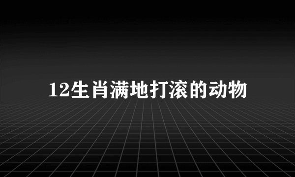 12生肖满地打滚的动物