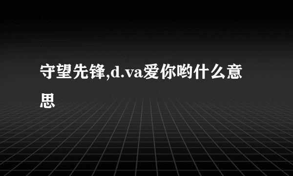 守望先锋,d.va爱你哟什么意思