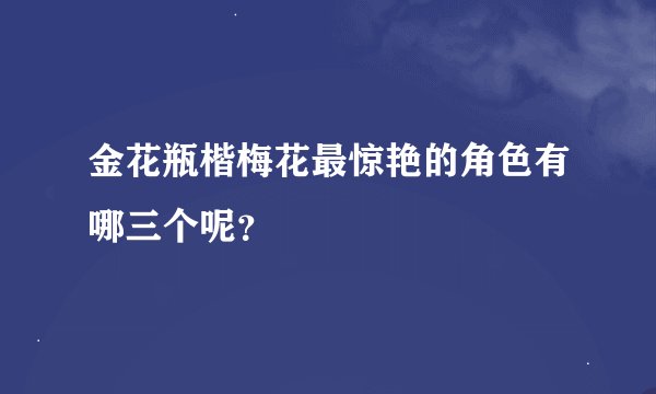 金花瓶楷梅花最惊艳的角色有哪三个呢？