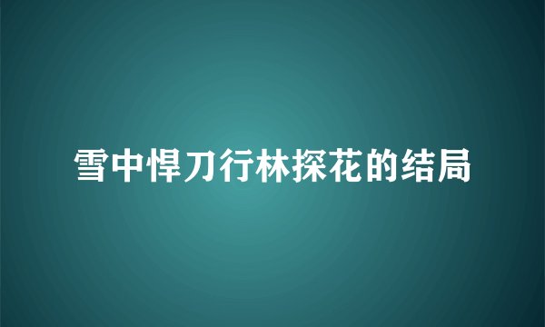 雪中悍刀行林探花的结局