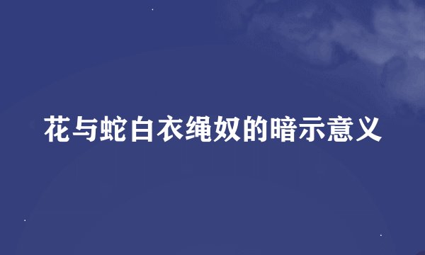 花与蛇白衣绳奴的暗示意义