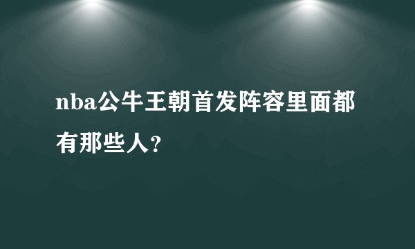 nba公牛王朝首发阵容里面都有那些人？