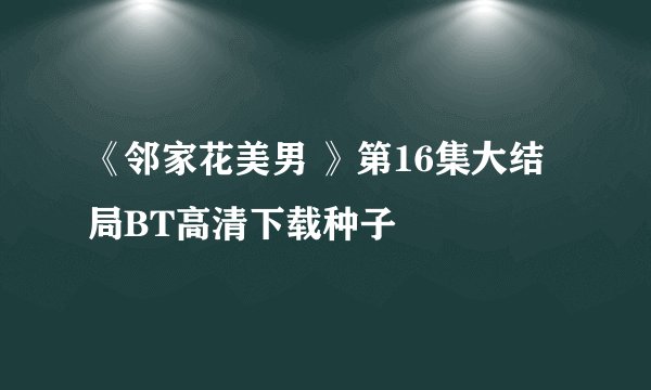 《邻家花美男 》第16集大结局BT高清下载种子