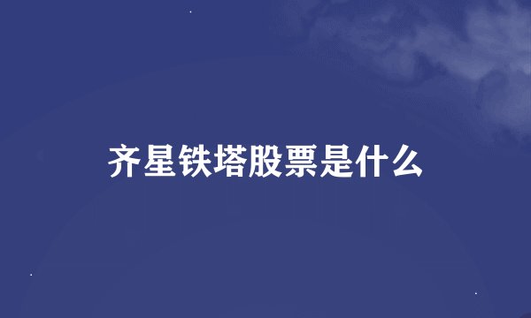 齐星铁塔股票是什么