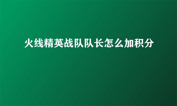 火线精英战队队长怎么加积分