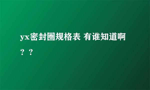 yx密封圈规格表 有谁知道啊？？