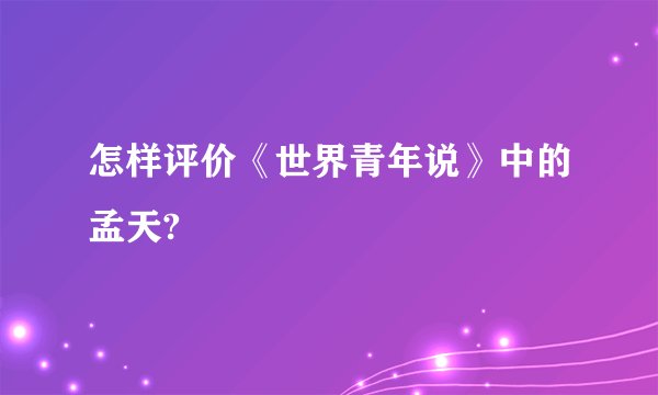 怎样评价《世界青年说》中的孟天?