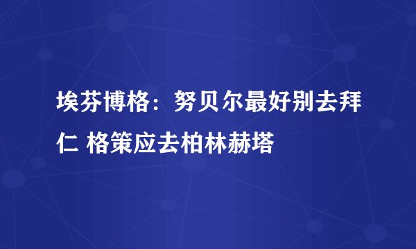 埃芬博格：努贝尔最好别去拜仁 格策应去柏林赫塔