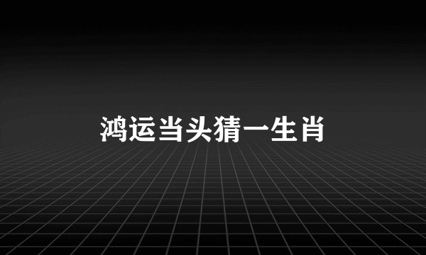 鸿运当头猜一生肖