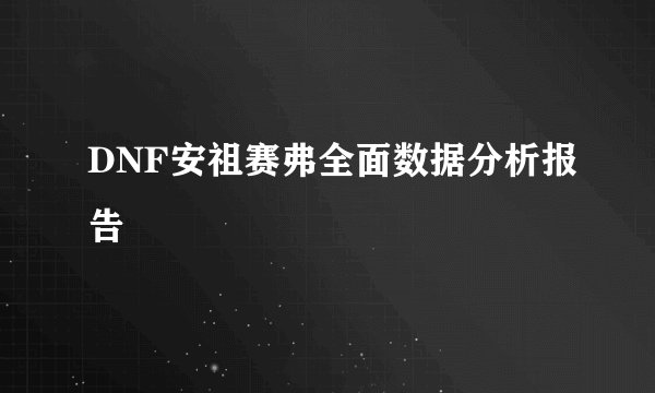 DNF安祖赛弗全面数据分析报告