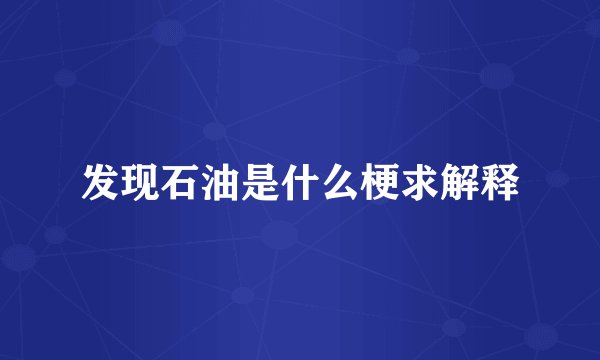 发现石油是什么梗求解释