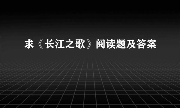 求《长江之歌》阅读题及答案