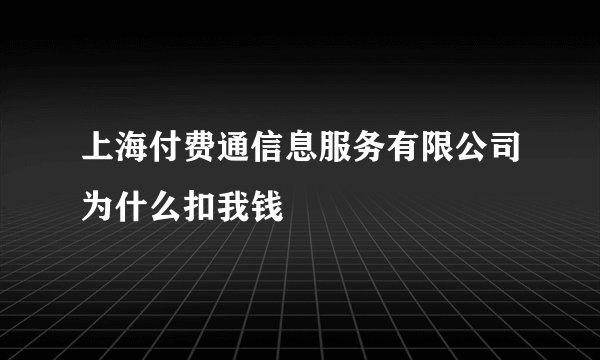 上海付费通信息服务有限公司为什么扣我钱
