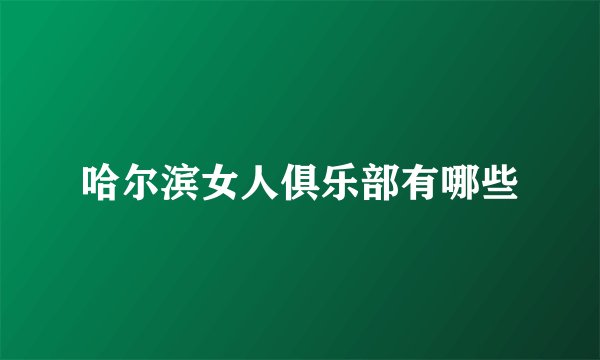 哈尔滨女人俱乐部有哪些