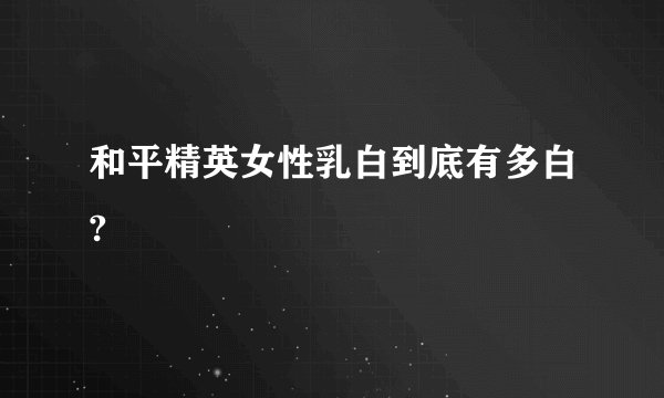 和平精英女性乳白到底有多白?
