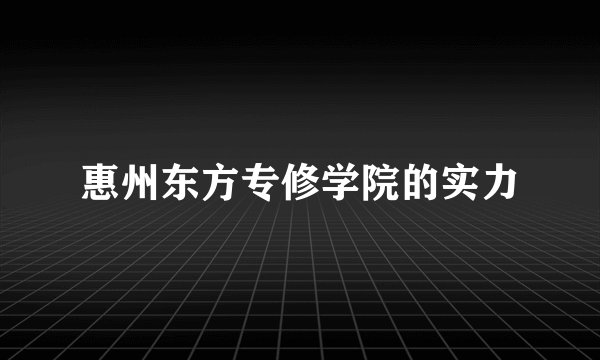 惠州东方专修学院的实力