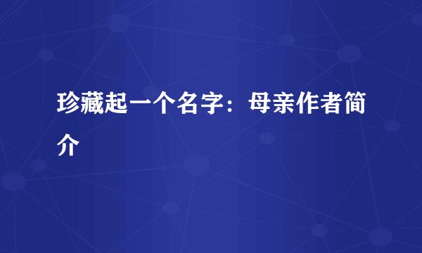 珍藏起一个名字：母亲作者简介