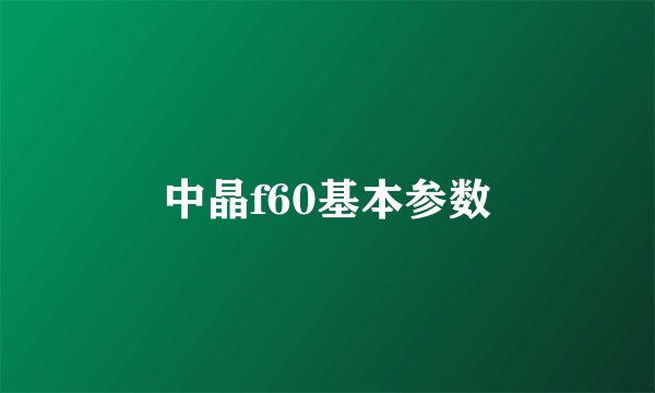 中晶f60基本参数
