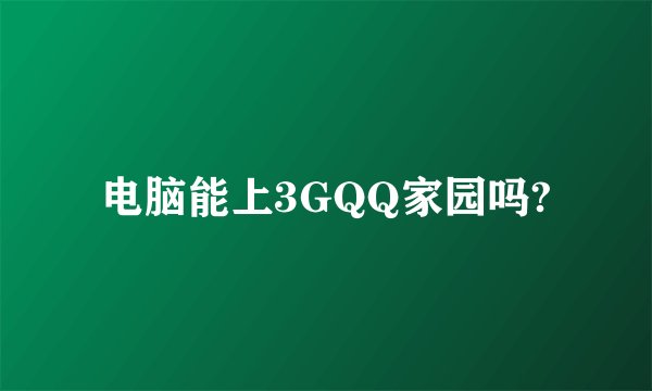 电脑能上3GQQ家园吗?
