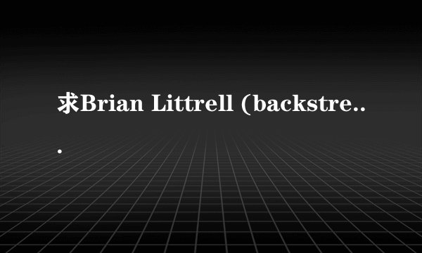 求Brian Littrell (backstreet boys成员之一)的介绍