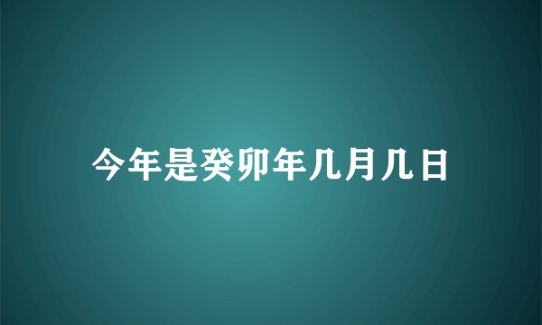今年是癸卯年几月几日