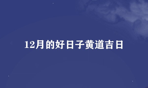 12月的好日子黄道吉日