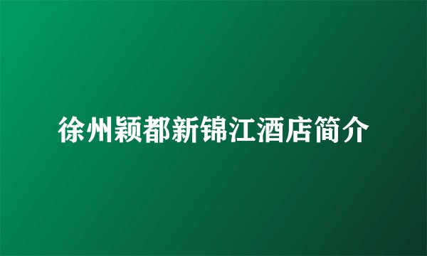 徐州颖都新锦江酒店简介