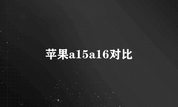 苹果a15a16对比